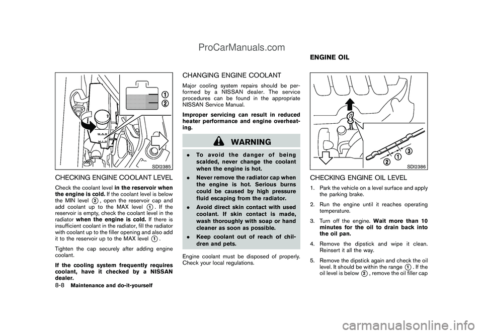 NISSAN CUBE 2009 Owners Manual Black plate (256,1)
Model "Z12-D" EDITED: 2009/ 1/ 28
SDI2385
CHECKING ENGINE COOLANT LEVELCheck the coolant levelin the reservoir when
the engine is cold.If the coolant level is below
the MIN level
* NISSAN CUBE 2009 Owners Manual Black plate (256,1)
Model "Z12-D" EDITED: 2009/ 1/ 28
SDI2385
CHECKING ENGINE COOLANT LEVELCheck the coolant levelin the reservoir when
the engine is cold.If the coolant level is below
the MIN level
*
