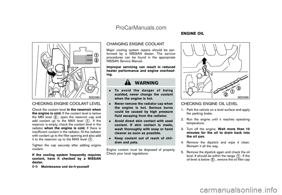 NISSAN CUBE 2009  Owners Manual Black plate (256,1)
Model "Z12-D" EDITED: 2009/ 1/ 28
SDI2385
CHECKING ENGINE COOLANT LEVELCheck the coolant levelin the reservoir when
the engine is cold.If the coolant level is below
the MIN level
*