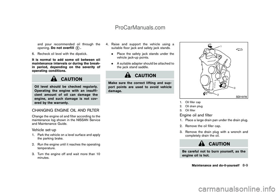 NISSAN CUBE 2009 Owners Manual Black plate (257,1)
Model "Z12-D" EDITED: 2009/ 1/ 28
and pour recommended oil through the
opening.Do not overfill
*3.
6. Recheck oil level with the dipstick.
It is normal to add some oil between oil
NISSAN CUBE 2009 Owners Manual Black plate (257,1)
Model "Z12-D" EDITED: 2009/ 1/ 28
and pour recommended oil through the
opening.Do not overfill
*3.
6. Recheck oil level with the dipstick.
It is normal to add some oil between oil