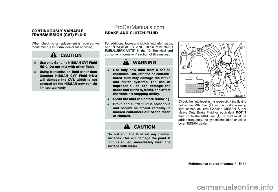 NISSAN CUBE 2009 Owners Manual Black plate (259,1)
Model "Z12-D" EDITED: 2009/ 1/ 28
When checking or replacement is required, we
recommend a NISSAN dealer for servicing.
CAUTION
.Use only Genuine NISSAN CVT Fluid
NS-2. Do not mix NISSAN CUBE 2009 Owners Manual Black plate (259,1)
Model "Z12-D" EDITED: 2009/ 1/ 28
When checking or replacement is required, we
recommend a NISSAN dealer for servicing.
CAUTION
.Use only Genuine NISSAN CVT Fluid
NS-2. Do not mix