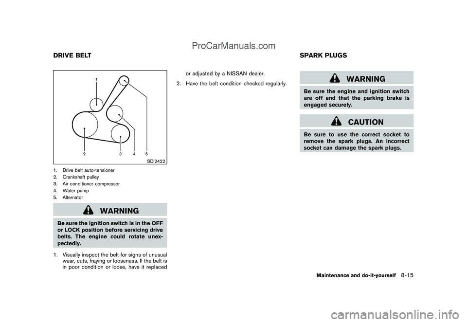 NISSAN CUBE 2009 Owners Manual Black plate (263,1)
Model "Z12-D" EDITED: 2009/ 1/ 28
SDI2422
1. Drive belt auto-tensioner
2. Crankshaft pulley
3. Air conditioner compressor
4. Water pump
5. Alternator
WARNING
Be sure the ignition s NISSAN CUBE 2009 Owners Manual Black plate (263,1)
Model "Z12-D" EDITED: 2009/ 1/ 28
SDI2422
1. Drive belt auto-tensioner
2. Crankshaft pulley
3. Air conditioner compressor
4. Water pump
5. Alternator
WARNING
Be sure the ignition s