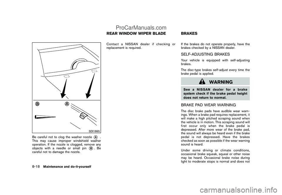 NISSAN CUBE 2009 Owners Manual Black plate (266,1)
Model "Z12-D" EDITED: 2009/ 1/ 28
SDI1865
Be careful not to clog the washer nozzle
*A
.
This may cause improper windshield washer
operation. If the nozzle is clogged, remove any
ob NISSAN CUBE 2009 Owners Manual Black plate (266,1)
Model "Z12-D" EDITED: 2009/ 1/ 28
SDI1865
Be careful not to clog the washer nozzle
*A
.
This may cause improper windshield washer
operation. If the nozzle is clogged, remove any
ob