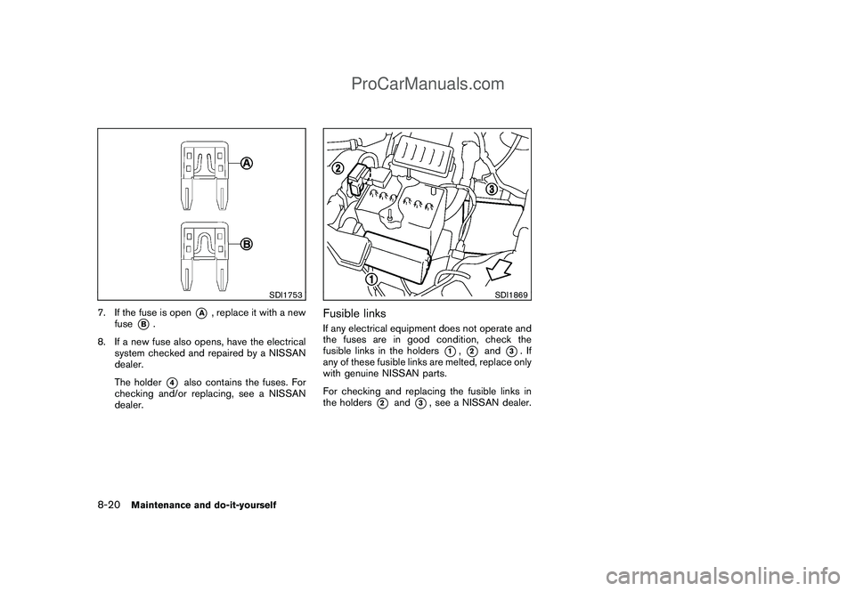 NISSAN CUBE 2009 Owners Manual Black plate (268,1)
Model "Z12-D" EDITED: 2009/ 1/ 28
SDI1753
7. If the fuse is open
*A
, replace it with a new
fuse
*B.
8. If a new fuse also opens, have the electrical
system checked and repaired by NISSAN CUBE 2009 Owners Manual Black plate (268,1)
Model "Z12-D" EDITED: 2009/ 1/ 28
SDI1753
7. If the fuse is open
*A
, replace it with a new
fuse
*B.
8. If a new fuse also opens, have the electrical
system checked and repaired by