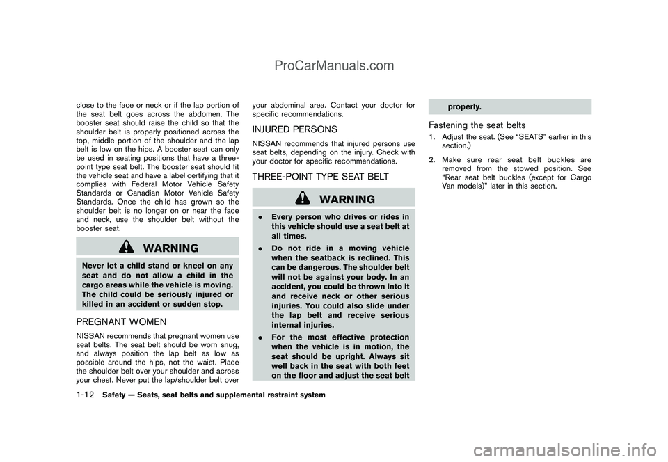 NISSAN CUBE 2009 Owners Manual Black plate (26,1)
Model "Z12-D" EDITED: 2009/ 1/ 28
close to the face or neck or if the lap portion of
the seat belt goes across the abdomen. The
booster seat should raise the child so that the
shoul NISSAN CUBE 2009 Owners Manual Black plate (26,1)
Model "Z12-D" EDITED: 2009/ 1/ 28
close to the face or neck or if the lap portion of
the seat belt goes across the abdomen. The
booster seat should raise the child so that the
shoul