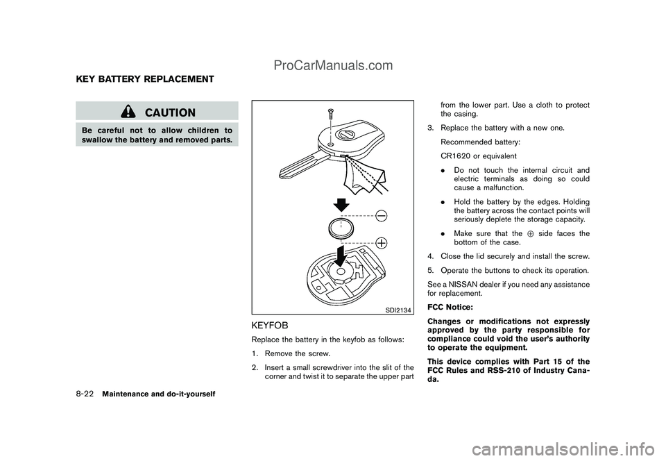NISSAN CUBE 2009 Owners Manual Black plate (270,1)
Model "Z12-D" EDITED: 2009/ 1/ 28
CAUTION
Be careful not to allow children to
swallow the battery and removed parts.
SDI2134
KEYFOBReplace the battery in the keyfob as follows:
1. NISSAN CUBE 2009 Owners Manual Black plate (270,1)
Model "Z12-D" EDITED: 2009/ 1/ 28
CAUTION
Be careful not to allow children to
swallow the battery and removed parts.
SDI2134
KEYFOBReplace the battery in the keyfob as follows:
1.