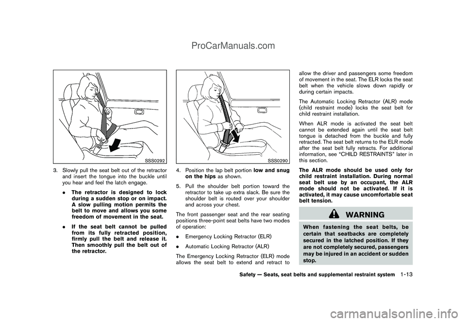 NISSAN CUBE 2009 Owners Manual Black plate (27,1)
Model "Z12-D" EDITED: 2009/ 1/ 28
SSS0292
3. Slowly pull the seat belt out of the retractor
and insert the tongue into the buckle until
you hear and feel the latch engage.
.The retr NISSAN CUBE 2009 Owners Manual Black plate (27,1)
Model "Z12-D" EDITED: 2009/ 1/ 28
SSS0292
3. Slowly pull the seat belt out of the retractor
and insert the tongue into the buckle until
you hear and feel the latch engage.
.The retr