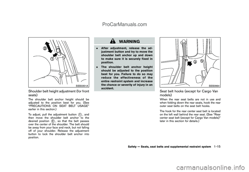 NISSAN CUBE 2009  Owners Manual Black plate (29,1)
Model "Z12-D" EDITED: 2009/ 1/ 28
SSS0351A
Shoulder belt height adjustment (for front
seats)The shoulder belt anchor height should be
adjusted to the position best for you. (See
“
