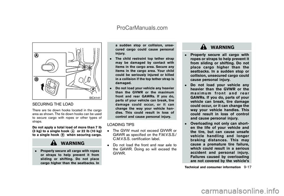 NISSAN CUBE 2009 Owners Manual Black plate (303,1)
Model "Z12-D" EDITED: 2009/ 1/ 28
SIC4141
SECURING THE LOADThere are tie down hooks located in the cargo
area as shown. The tie down hooks can be used
to secure cargo with ropes or NISSAN CUBE 2009 Owners Manual Black plate (303,1)
Model "Z12-D" EDITED: 2009/ 1/ 28
SIC4141
SECURING THE LOADThere are tie down hooks located in the cargo
area as shown. The tie down hooks can be used
to secure cargo with ropes or