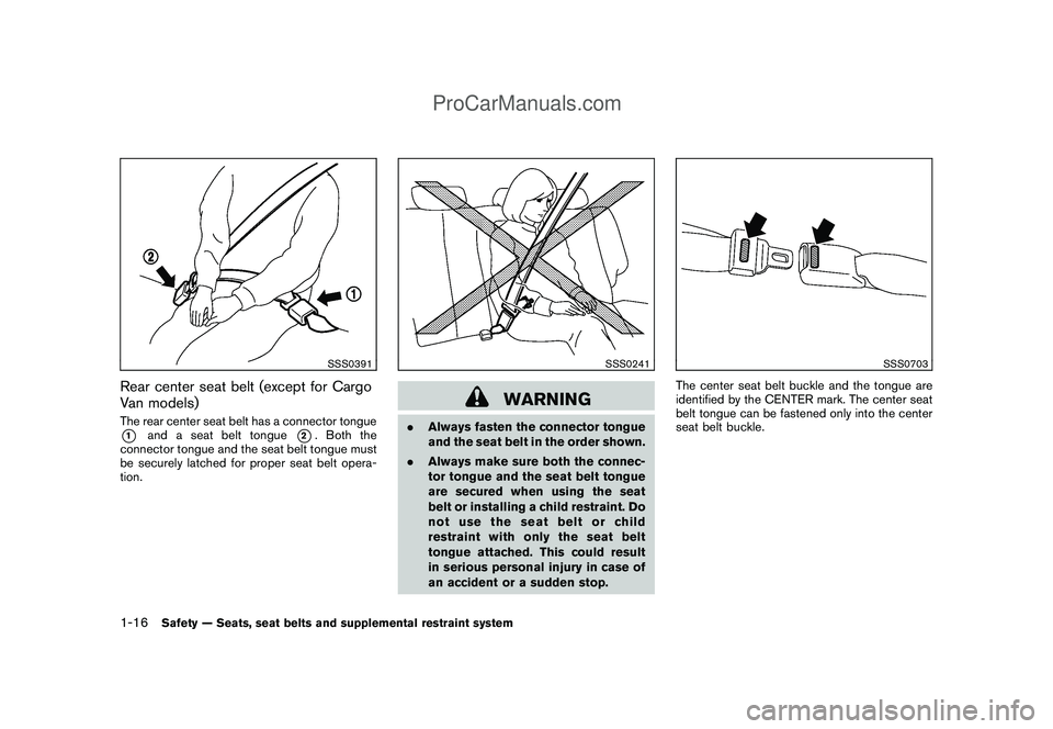 NISSAN CUBE 2009 Owners Guide Black plate (30,1)
Model "Z12-D" EDITED: 2009/ 1/ 28
SSS0391
Rear center seat belt (except for Cargo
Van models)The rear center seat belt has a connector tongue*1
and a seat belt tongue
*2. Both the
c
