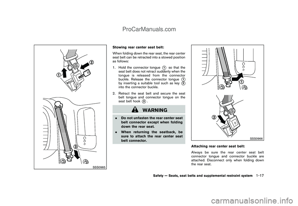 NISSAN CUBE 2009 Owners Guide Black plate (31,1)
Model "Z12-D" EDITED: 2009/ 1/ 28
SSS0965
Stowing rear center seat belt:
When folding down the rear seat, the rear center
seat belt can be retracted into a stowed position
as follow
