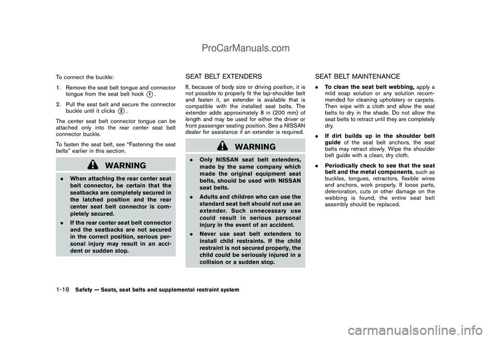 NISSAN CUBE 2009 Owners Guide Black plate (32,1)
Model "Z12-D" EDITED: 2009/ 1/ 28
To connect the buckle:
1. Remove the seat belt tongue and connector
tongue from the seat belt hook
*1.
2. Pull the seat belt and secure the connect
