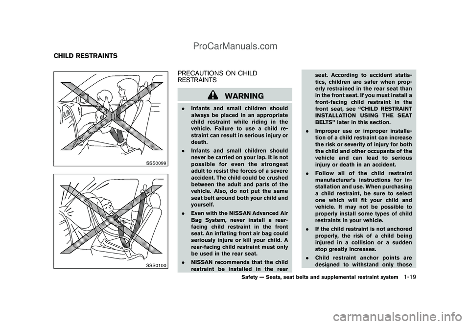 NISSAN CUBE 2009 Owners Guide Black plate (33,1)
Model "Z12-D" EDITED: 2009/ 1/ 28
SSS0099SSS0100
PRECAUTIONS ON CHILD
RESTRAINTS
WARNING
.Infants and small children should
always be placed in an appropriate
child restraint while 
