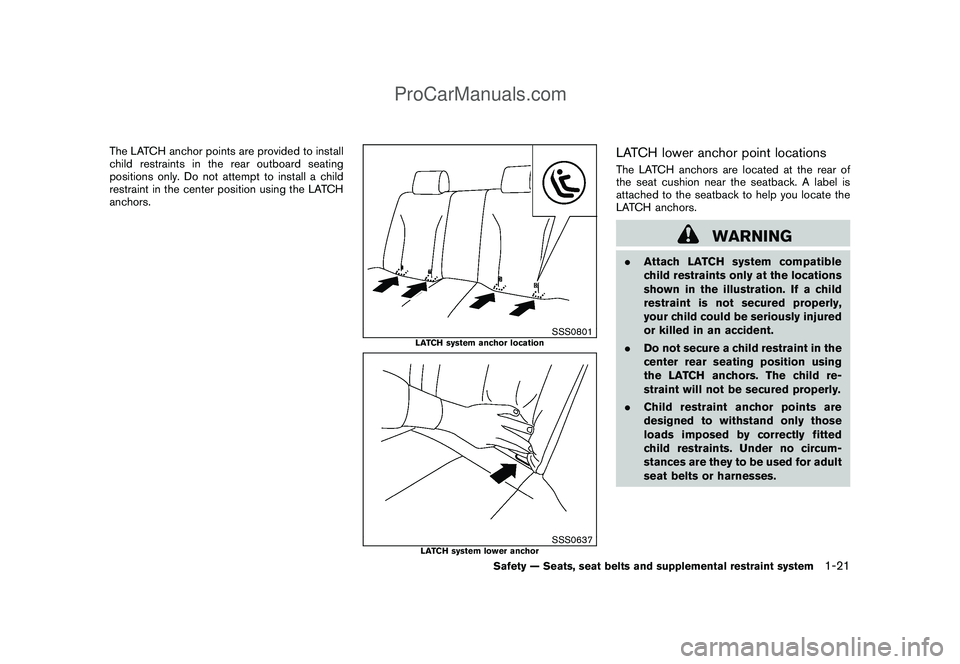 NISSAN CUBE 2009 Owners Guide Black plate (35,1)
Model "Z12-D" EDITED: 2009/ 1/ 28
The LATCH anchor points are provided to install
child restraints in the rear outboard seating
positions only. Do not attempt to install a child
res