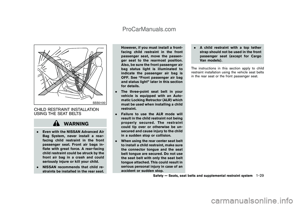 NISSAN CUBE 2009 Service Manual Black plate (43,1)
Model "Z12-D" EDITED: 2009/ 1/ 28
SSS0100
CHILD RESTRAINT INSTALLATION
USING THE SEAT BELTS
WARNING
.Even with the NISSAN Advanced Air
Bag System, never install a rear-
facing child
