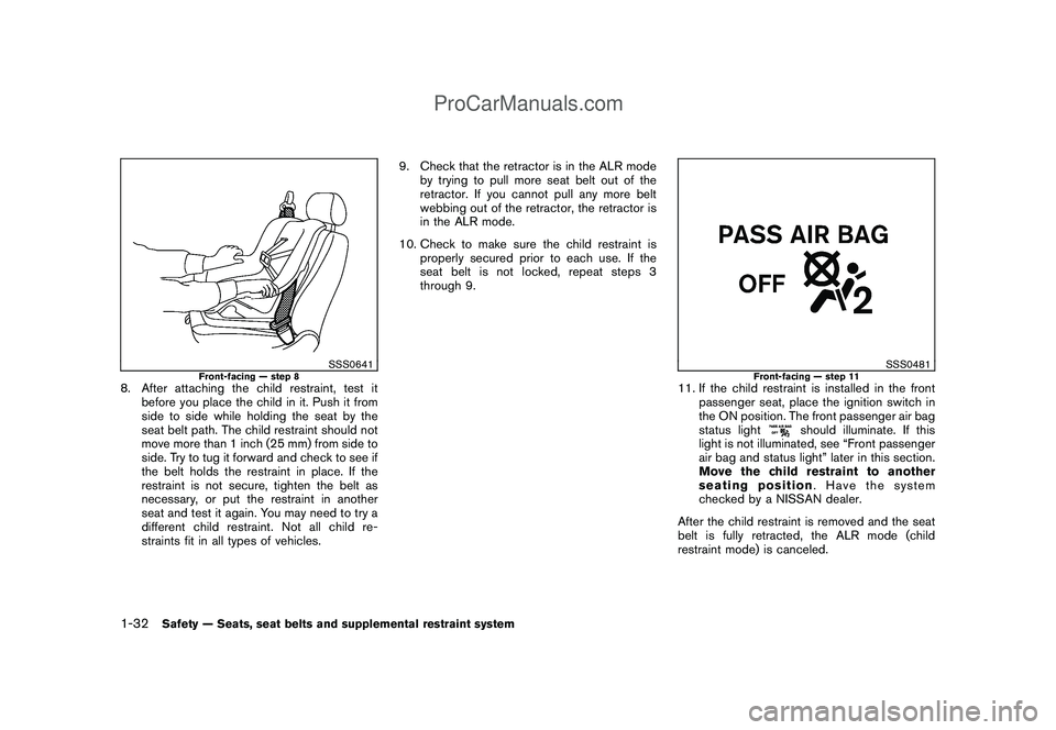 NISSAN CUBE 2009 Service Manual Black plate (46,1)
Model "Z12-D" EDITED: 2009/ 1/ 28
SSS0641
Front-facing — step 8
8. After attaching the child restraint, test it
before you place the child in it. Push it from
side to side while h