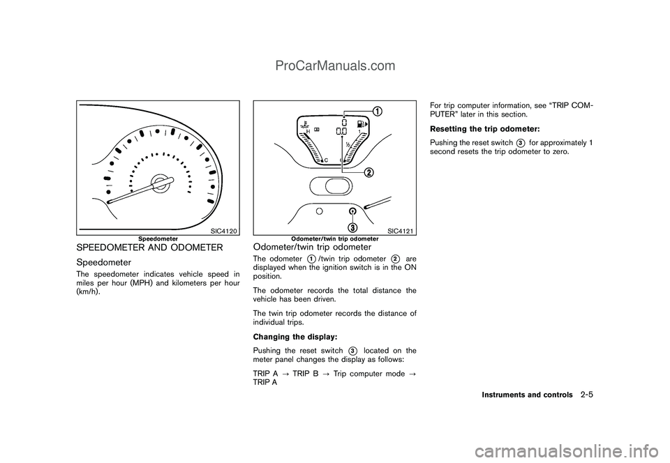 NISSAN CUBE 2009 Manual PDF Black plate (75,1)
Model "Z12-D" EDITED: 2009/ 1/ 28
SIC4120
Speedometer
SPEEDOMETER AND ODOMETER
SpeedometerThe speedometer indicates vehicle speed in
miles per hour (MPH) and kilometers per hour
(km NISSAN CUBE 2009 Manual PDF Black plate (75,1)
Model "Z12-D" EDITED: 2009/ 1/ 28
SIC4120
Speedometer
SPEEDOMETER AND ODOMETER
SpeedometerThe speedometer indicates vehicle speed in
miles per hour (MPH) and kilometers per hour
(km