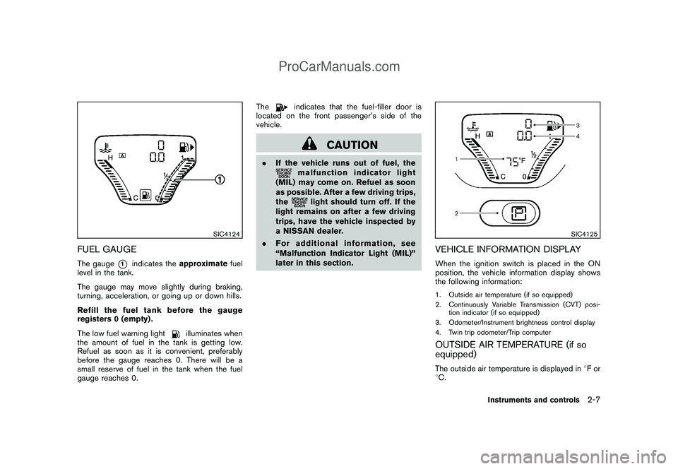 NISSAN CUBE 2009 Manual PDF Black plate (77,1)
Model "Z12-D" EDITED: 2009/ 1/ 28
SIC4124
FUEL GAUGEThe gauge
*1
indicates theapproximatefuel
level in the tank.
The gauge may move slightly during braking,
turning, acceleration, o NISSAN CUBE 2009 Manual PDF Black plate (77,1)
Model "Z12-D" EDITED: 2009/ 1/ 28
SIC4124
FUEL GAUGEThe gauge
*1
indicates theapproximatefuel
level in the tank.
The gauge may move slightly during braking,
turning, acceleration, o