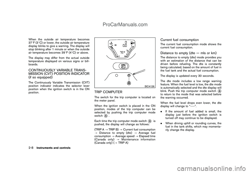 NISSAN CUBE 2009 Manual PDF Black plate (78,1)
Model "Z12-D" EDITED: 2009/ 1/ 28
When the outside air temperature becomes
378F(38C) or lower, the outside air temperature
display blinks to give a warning. The display will
stop bl NISSAN CUBE 2009 Manual PDF Black plate (78,1)
Model "Z12-D" EDITED: 2009/ 1/ 28
When the outside air temperature becomes
378F(38C) or lower, the outside air temperature
display blinks to give a warning. The display will
stop bl