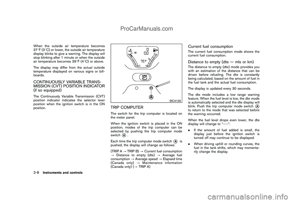 NISSAN CUBE 2009  Owners Manual Black plate (78,1)
Model "Z12-D" EDITED: 2009/ 1/ 28
When the outside air temperature becomes
378F(38C) or lower, the outside air temperature
display blinks to give a warning. The display will
stop bl