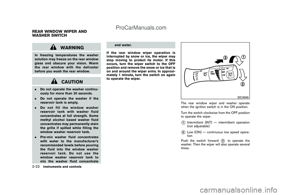NISSAN CUBE 2009 Owners Manual Black plate (92,1)
Model "Z12-D" EDITED: 2009/ 1/ 28
WARNING
In freezing temperatures the washer
solution may freeze on the rear window
glass and obscure your vision. Warm
the rear window with the def NISSAN CUBE 2009 Owners Manual Black plate (92,1)
Model "Z12-D" EDITED: 2009/ 1/ 28
WARNING
In freezing temperatures the washer
solution may freeze on the rear window
glass and obscure your vision. Warm
the rear window with the def
