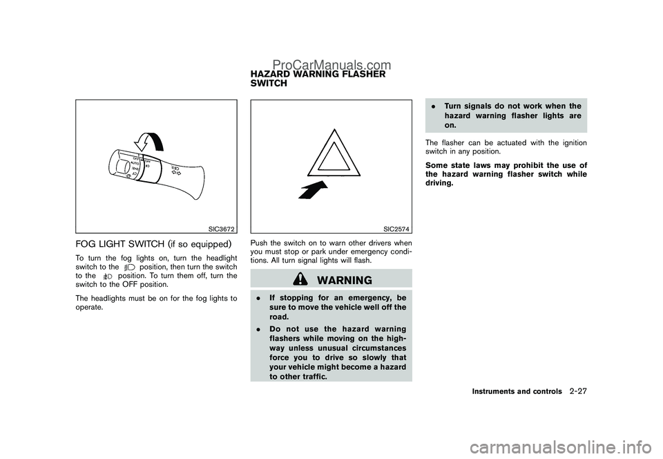 NISSAN CUBE 2009  Owners Manual Black plate (97,1)
Model "Z12-D" EDITED: 2009/ 1/ 28
SIC3672
FOG LIGHT SWITCH (if so equipped)To turn the fog lights on, turn the headlight
switch to the
position, then turn the switch
to the
position