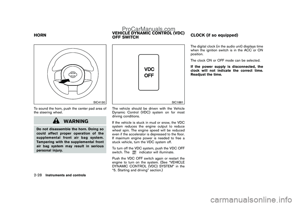 NISSAN CUBE 2009  Owners Manual Black plate (98,1)
Model "Z12-D" EDITED: 2009/ 1/ 28
SIC4130
To sound the horn, push the center pad area of
the steering wheel.
WARNING
Do not disassemble the horn. Doing so
could affect proper operat