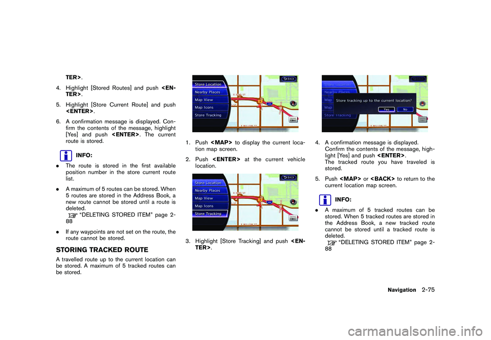 NISSAN GT-R 2011  Owners Manual Black plate (101,1)
Model "R35-N" EDITED: 2009/ 10/ 30
TER>.
4. Highlight [Stored Routes] and push <EN-
TER>.
5. Highlight [Store Current Route] and push <ENTER> .
6. A confirmation message is display