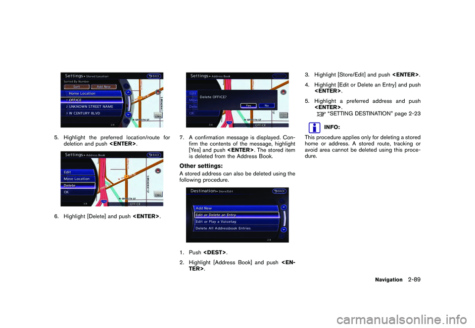 NISSAN GT-R 2011  Owners Manual Black plate (115,1)
Model "R35-N" EDITED: 2009/ 10/ 30
5. Highlight the preferred location/route fordeletion and push <ENTER>.6. Highlight [Delete] and push <ENTER>.
7. A confirmation message is displ