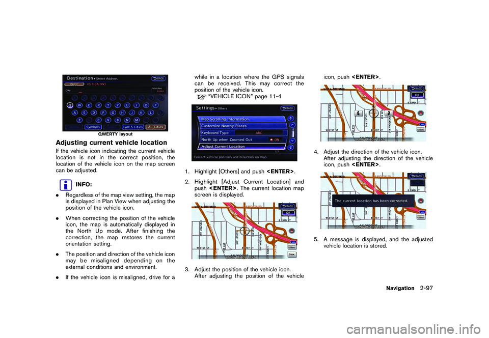 NISSAN GT-R 2011 Owners Manual Black plate (123,1)
Model "R35-N" EDITED: 2009/ 10/ 30
QWERTY layout
Adjusting current vehicle locationIf the vehicle icon indicating the current vehicle
location is not in the correct position, the
l NISSAN GT-R 2011 Owners Manual Black plate (123,1)
Model "R35-N" EDITED: 2009/ 10/ 30
QWERTY layout
Adjusting current vehicle locationIf the vehicle icon indicating the current vehicle
location is not in the correct position, the
l