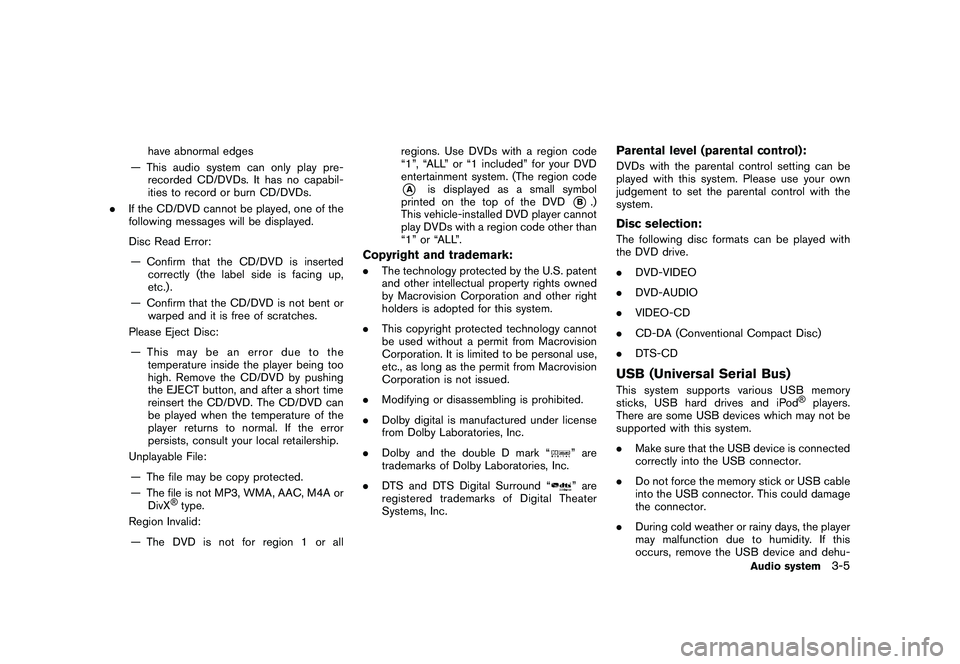 NISSAN GT-R 2011 Owners Manual Black plate (131,1)
Model "R35-N" EDITED: 2009/ 10/ 30
have abnormal edges
— This audio system can only play pre- recorded CD/DVDs. It has no capabil-
ities to record or burn CD/DVDs.
. If the CD/DV NISSAN GT-R 2011 Owners Manual Black plate (131,1)
Model "R35-N" EDITED: 2009/ 10/ 30
have abnormal edges
— This audio system can only play pre- recorded CD/DVDs. It has no capabil-
ities to record or burn CD/DVDs.
. If the CD/DV