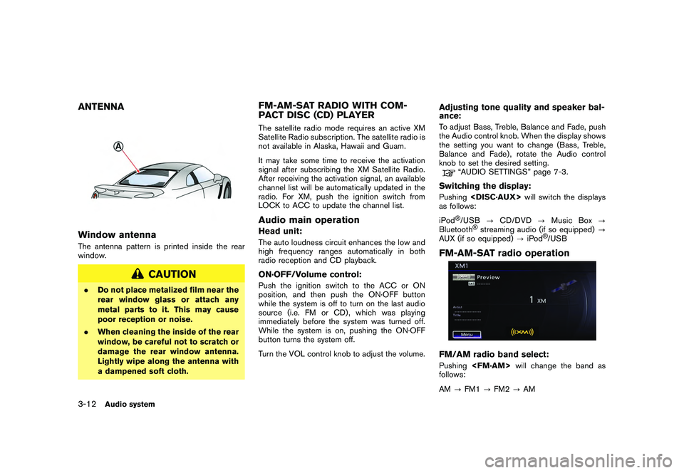 NISSAN GT-R 2011  Owners Manual Black plate (138,1)
Model "R35-N" EDITED: 2009/ 10/ 30
ANTENNAWindow antennaThe antenna pattern is printed inside the rear
window.
CAUTION
.Do not place metalized film near the
rear window glass or at