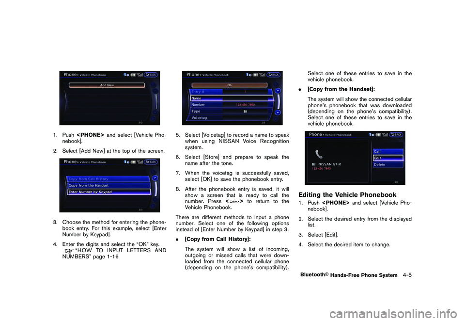 NISSAN GT-R 2011  Owners Manual Black plate (165,1)
Model "R35-N" EDITED: 2009/ 10/ 30
1. Push<PHONE> and select [Vehicle Pho-
nebook].
2. Select [Add New] at the top of the screen.3. Choose the method for entering the phone- book e