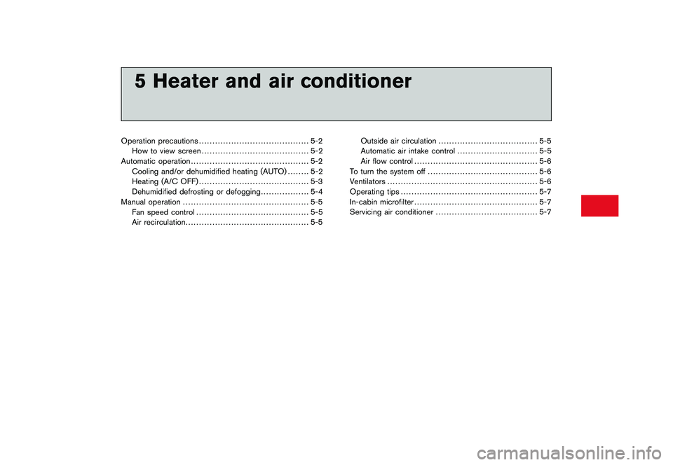 NISSAN GT-R 2011  Owners Manual Black plate (16,1)
5 Heater and air conditioner
Model "R35-N" EDITED: 2009/ 10/ 30
Operation precautions......................................... 5-2
How to view screen ...............................