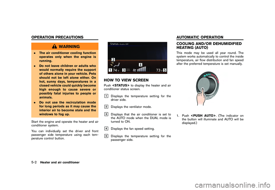 NISSAN GT-R 2011  Owners Manual Black plate (172,1)
Model "R35-N" EDITED: 2009/ 10/ 30
WARNING
.The air conditioner cooling function
operates only when the engine is
running.
. Do not leave children or adults who
would normally requ