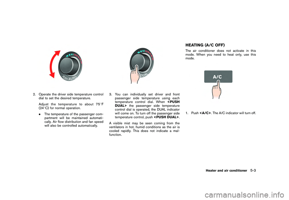 NISSAN GT-R 2011  Owners Manual Black plate (173,1)
Model "R35-N" EDITED: 2009/ 10/ 30
2. Operate the driver side temperature controldial to set the desired temperature.
Adjust the temperature to about 75 8F
(24 8C) for normal opera
