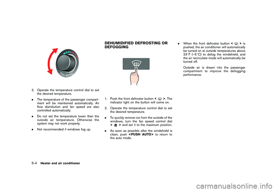 NISSAN GT-R 2011  Owners Manual Black plate (174,1)
Model "R35-N" EDITED: 2009/ 10/ 30
2. Operate the temperature control dial to setthe desired temperature.
. The temperature of the passenger compart-
ment will be maintained automa