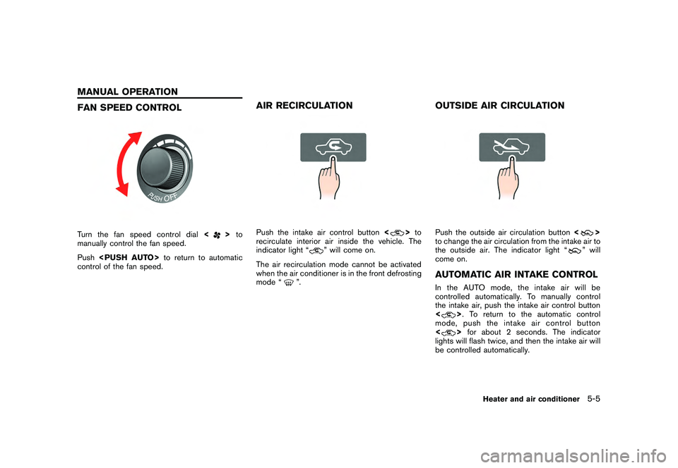 NISSAN GT-R 2011  Owners Manual Black plate (175,1)
Model "R35-N" EDITED: 2009/ 10/ 30
FAN SPEED CONTROLTurn the fan speed control dial<
>to
manually control the fan speed.
Push <PUSH AUTO> to return to automatic
control of the fan 