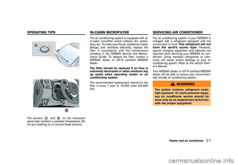 NISSAN GT-R 2011 Owners Manual Black plate (177,1)
Model "R35-N" EDITED: 2009/ 11/ 13
The sensors
*A
and
*B
on the instrument
panel help maintain a constant temperature. Do
not put anything on or around these sensors.
The air condi NISSAN GT-R 2011 Owners Manual Black plate (177,1)
Model "R35-N" EDITED: 2009/ 11/ 13
The sensors
*A
and
*B
on the instrument
panel help maintain a constant temperature. Do
not put anything on or around these sensors.
The air condi