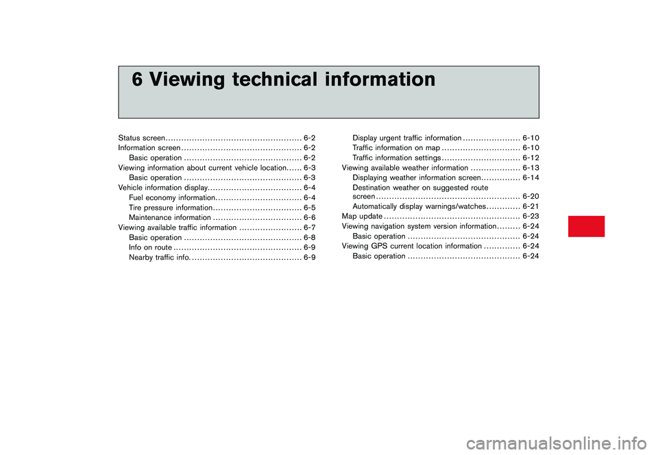 NISSAN GT-R 2011  Owners Manual Black plate (19,1)
6 Viewing technical information
Model "R35-N" EDITED: 2009/ 10/ 30
Status screen.................................................... 6-2
Information screen .........................