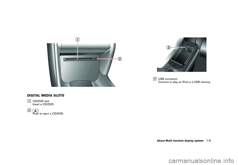 NISSAN GT-R 2011 User Guide Black plate (17,1)
Model "R35-N" EDITED: 2009/ 10/ 30
DIGITAL MEDIA SLOTS&1
CD/DVD slot:
Insert a CD/DVD.
&2
:
Push to eject a CD/DVD.
&3
USB connector:
Connect to play an iPod or a USB memory.About M NISSAN GT-R 2011 User Guide Black plate (17,1)
Model "R35-N" EDITED: 2009/ 10/ 30
DIGITAL MEDIA SLOTS&1
CD/DVD slot:
Insert a CD/DVD.
&2
:
Push to eject a CD/DVD.
&3
USB connector:
Connect to play an iPod or a USB memory.About M