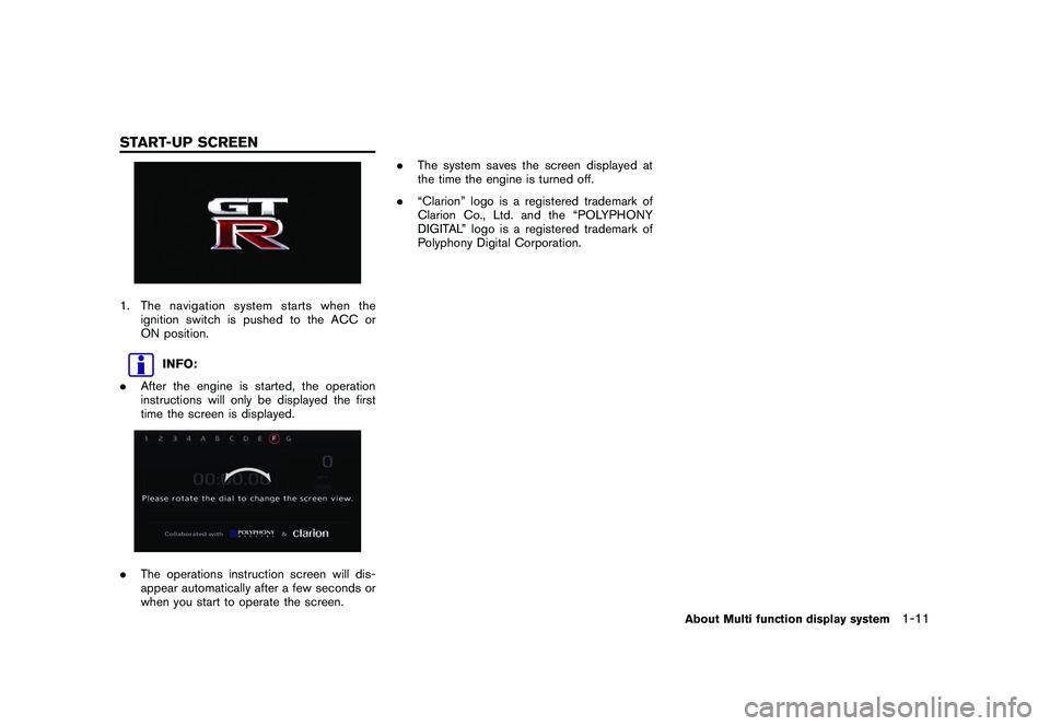NISSAN GT-R 2011 Owners Manual Black plate (19,1)
Model "R35-N" EDITED: 2009/ 10/ 30
1. The navigation system starts when theignition switch is pushed to the ACC or
ON position.
INFO:
. After the engine is started, the operation
in NISSAN GT-R 2011 Owners Manual Black plate (19,1)
Model "R35-N" EDITED: 2009/ 10/ 30
1. The navigation system starts when theignition switch is pushed to the ACC or
ON position.
INFO:
. After the engine is started, the operation
in