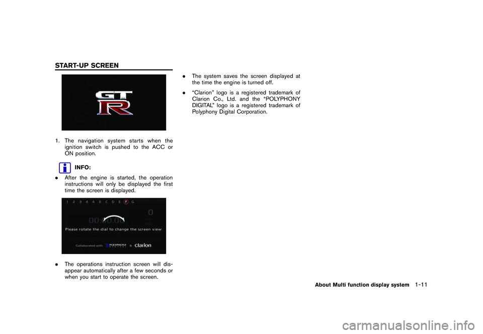 NISSAN GT-R 2011  Owners Manual Black plate (19,1)
Model "R35-N" EDITED: 2009/ 10/ 30
1. The navigation system starts when theignition switch is pushed to the ACC or
ON position.
INFO:
. After the engine is started, the operation
in