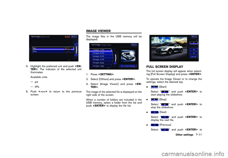 NISSAN GT-R 2011  Owners Manual Black plate (215,1)
Model "R35-N" EDITED: 2009/ 10/ 30
5. Highlight the preferred unit and push<EN-
TER>. The indicator of the selected unit
illuminates.
Available units
— psi
— kPa
6. Push <
>to 