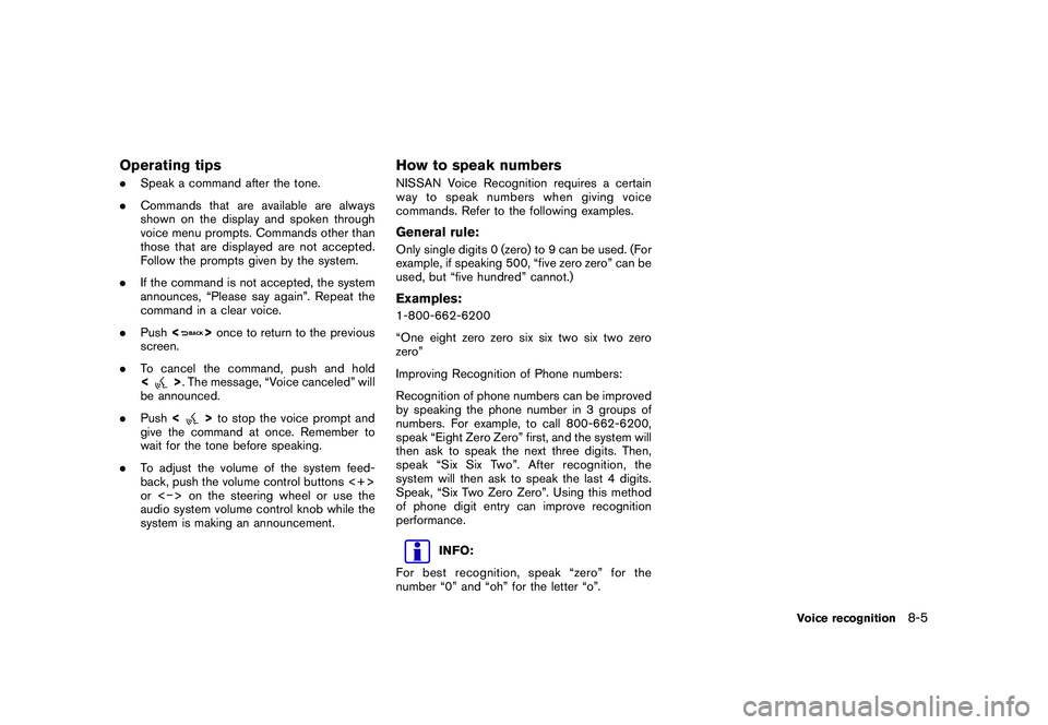 NISSAN GT-R 2011  Owners Manual Black plate (223,1)
Model "R35-N" EDITED: 2009/ 10/ 30
Operating tips.Speak a command after the tone.
. Commands that are available are always
shown on the display and spoken through
voice menu prompt