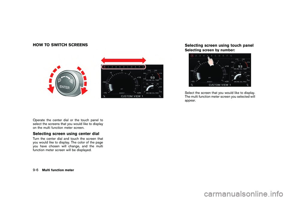 NISSAN GT-R 2011  Owners Manual Black plate (254,1)
Model "R35-N" EDITED: 2009/ 10/ 30
HOW TO SWITCH SCREENSOperate the center dial or the touch panel to
select the screens that you would like to display
on the multi function meter 