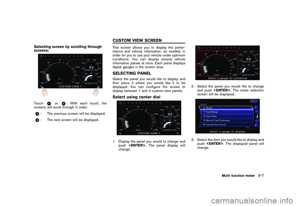 NISSAN GT-R 2011  Owners Manual Black plate (255,1)
Model "R35-N" EDITED: 2009/ 10/ 30
Selecting screen by scrolling through
screens:To u c h
or
.Witheachtouch,the
screens will scroll through in order.
: The previous screen will be 