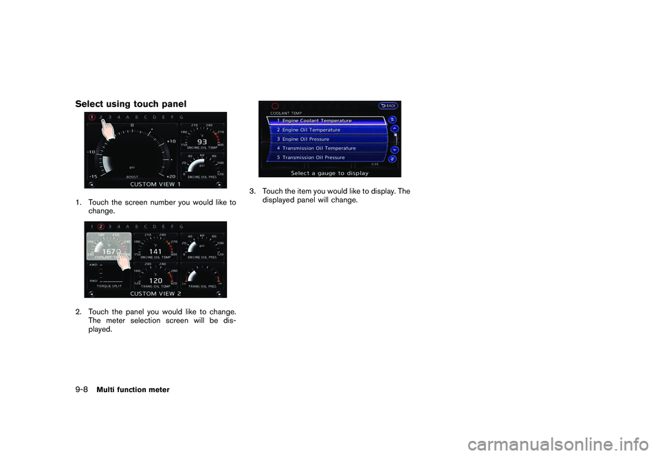 NISSAN GT-R 2011  Owners Manual Black plate (256,1)
Model "R35-N" EDITED: 2009/ 10/ 30
Select using touch panel1. Touch the screen number you would like tochange.2. Touch the panel you would like to change.The meter selection screen