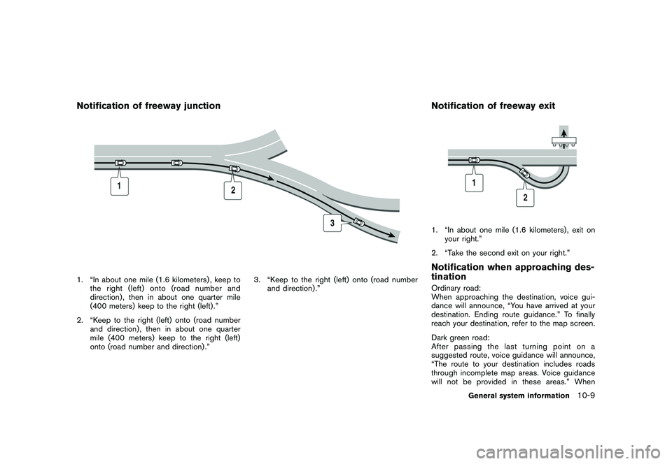 NISSAN GT-R 2011  Owners Manual Black plate (293,1)
Model "R35-N" EDITED: 2009/ 10/ 30
Notification of freeway junction1. “In about one mile (1.6 kilometers) , keep tothe right (left) onto (road number and
direction) , then in abo