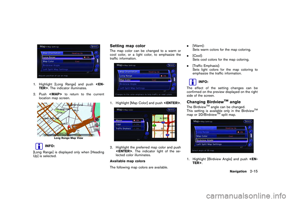 NISSAN GT-R 2011 Service Manual Black plate (41,1)
Model "R35-N" EDITED: 2009/ 10/ 30
1. Highlight [Long Range] and push<EN-
TER>. The indicator illuminates.
2. Push <MAP>to return to the current
location map screen.
Long Range Map 