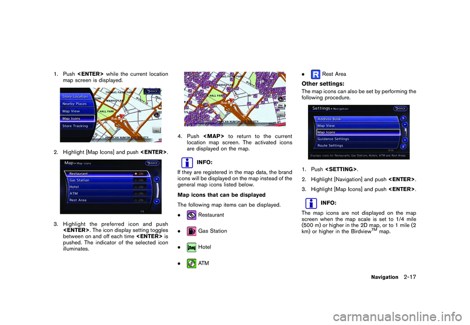 NISSAN GT-R 2011 Service Manual Black plate (43,1)
Model "R35-N" EDITED: 2009/ 10/ 30
1. Push<ENTER> while the current location
map screen is displayed.2. Highlight [Map Icons] and push <ENTER>.3. Highlight the preferred icon and pu